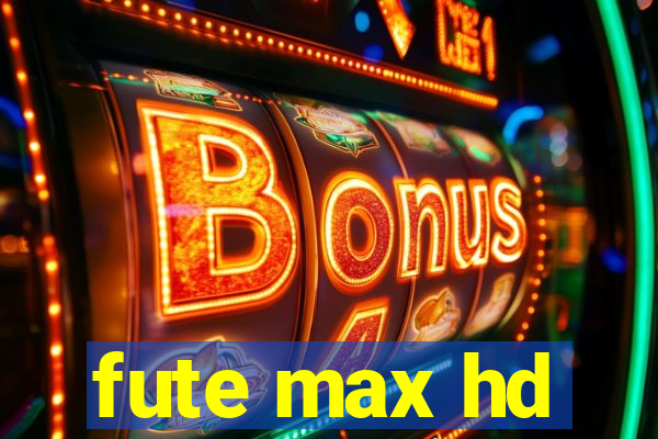 fute max hd